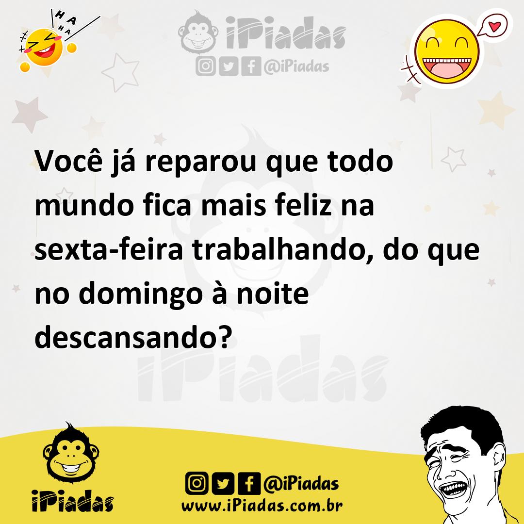 Ilustração de Você já reparou que todo mundo fica mais feliz na sexta-feira trabalha... no iPiadas