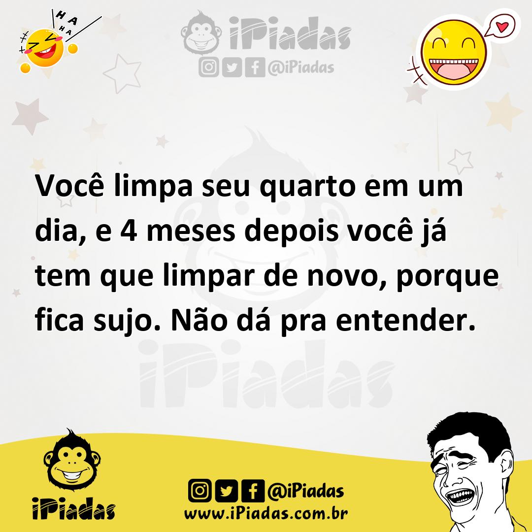 Ilustração de Você limpa seu quarto em um dia, e 4 meses depois você já tem que limp... no iPiadas