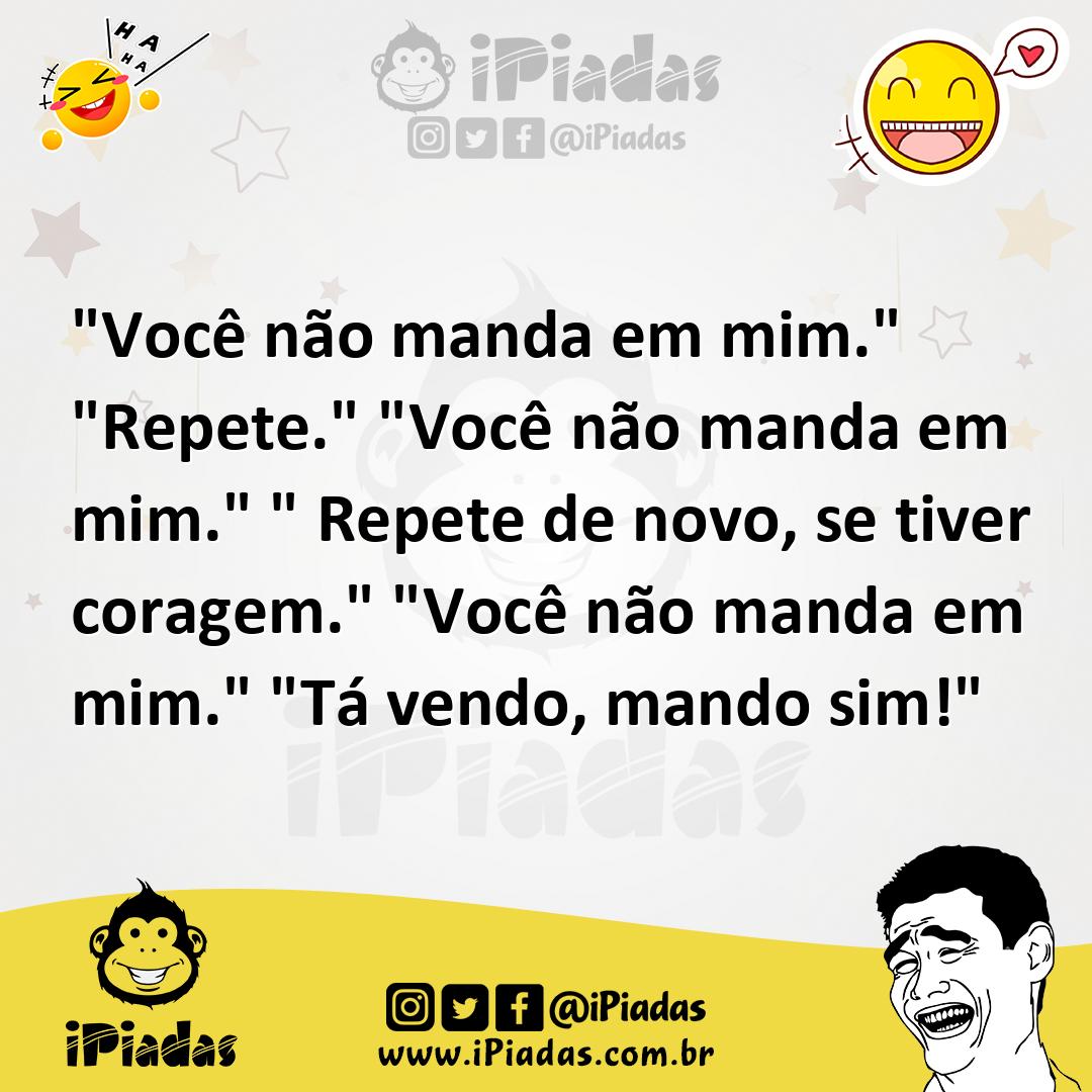 Ilustração de "Você não manda em mim." "Repete." "Você não manda em mim." " Repete d... no iPiadas