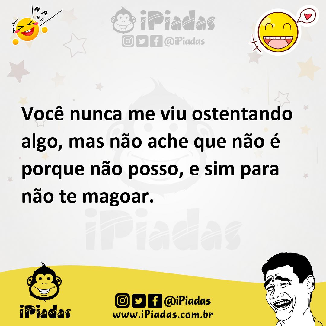 Ilustração de Você nunca me viu ostentando algo, mas não ache que não é porque não p... no iPiadas