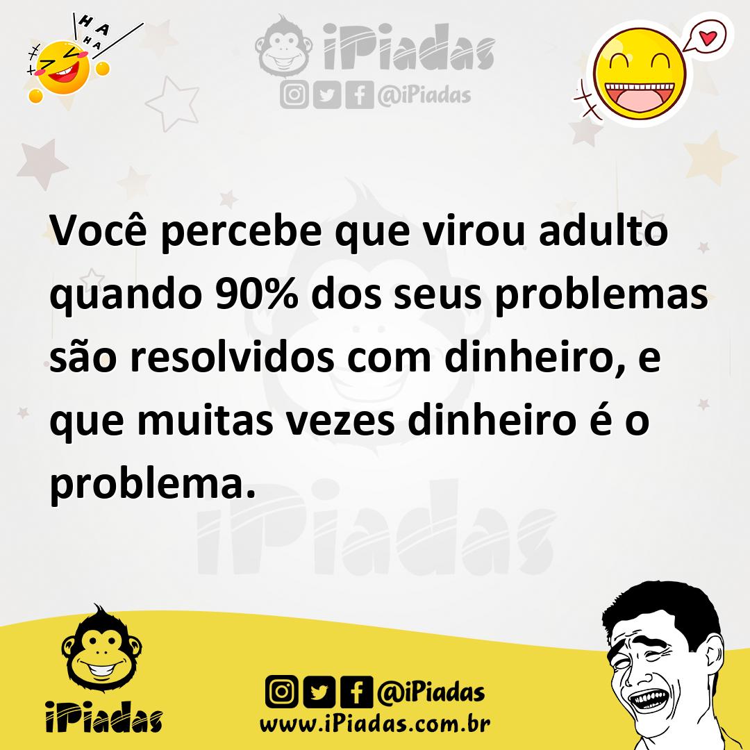 Ilustração de Você percebe que virou adulto quando 90% dos seus problemas são resolv... no iPiadas