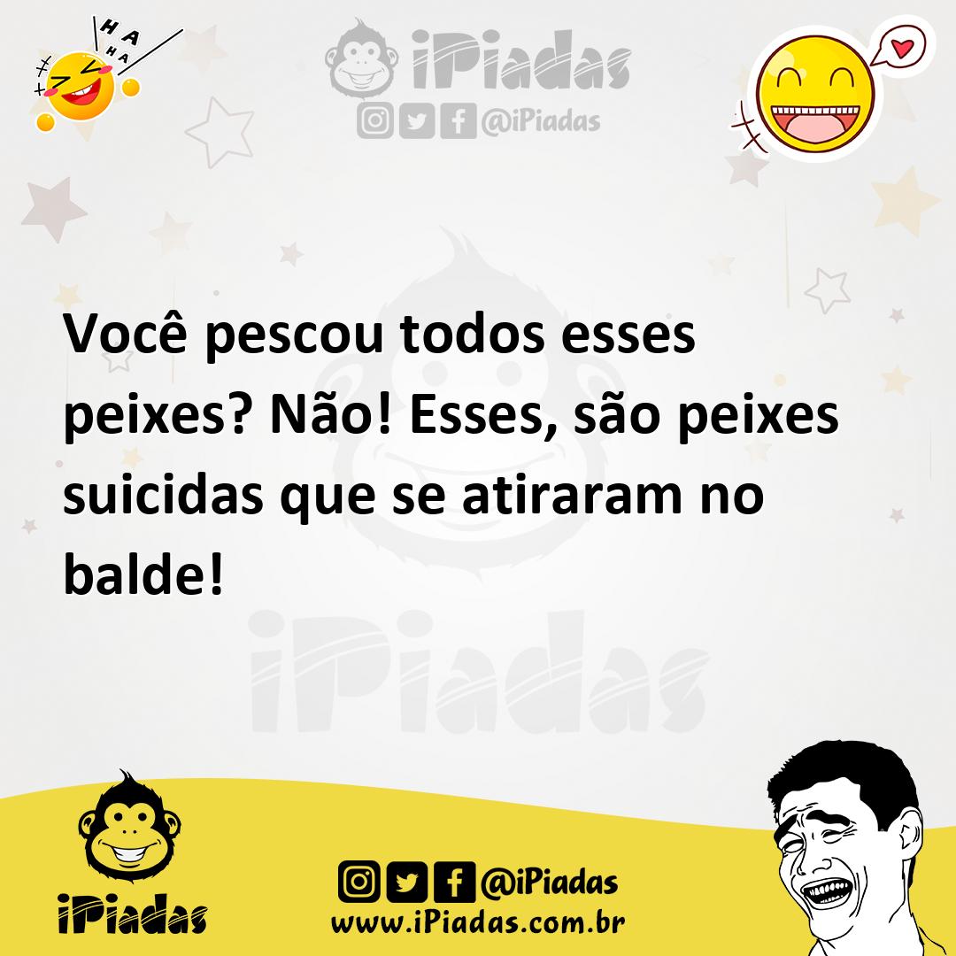 Ilustração de Você pescou todos esses peixes? Não! Esses, são peixes suicidas que se... no iPiadas