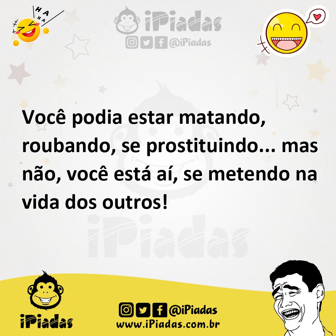 Ilustração de Você podia estar matando, roubando, se prostituindo... mas não, você e... no iPiadas
