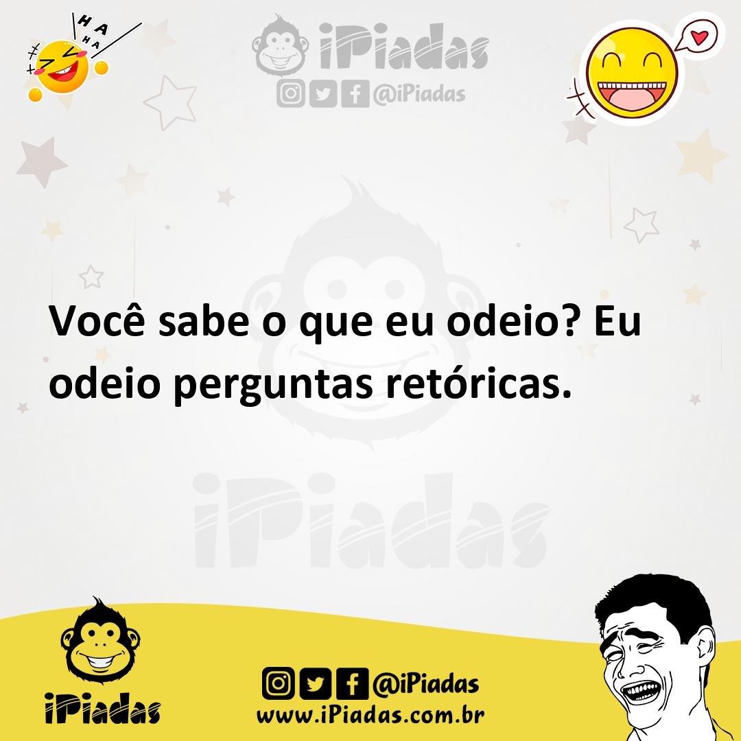 Ilustração de Você sabe o que eu odeio? Eu odeio perguntas retóricas. no iPiadas