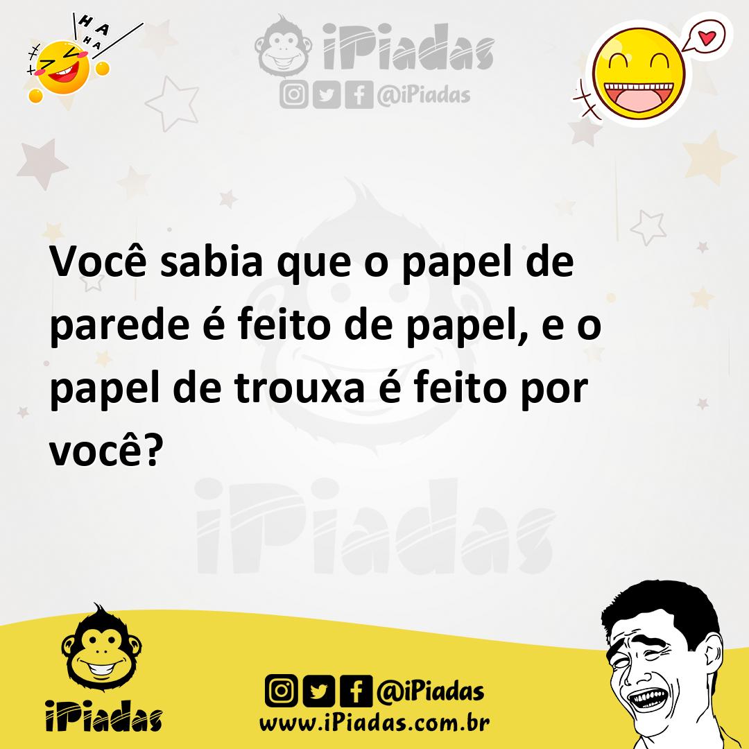 Ilustração de Você sabia que o papel de parede é feito de papel, e o papel de trouxa... no iPiadas