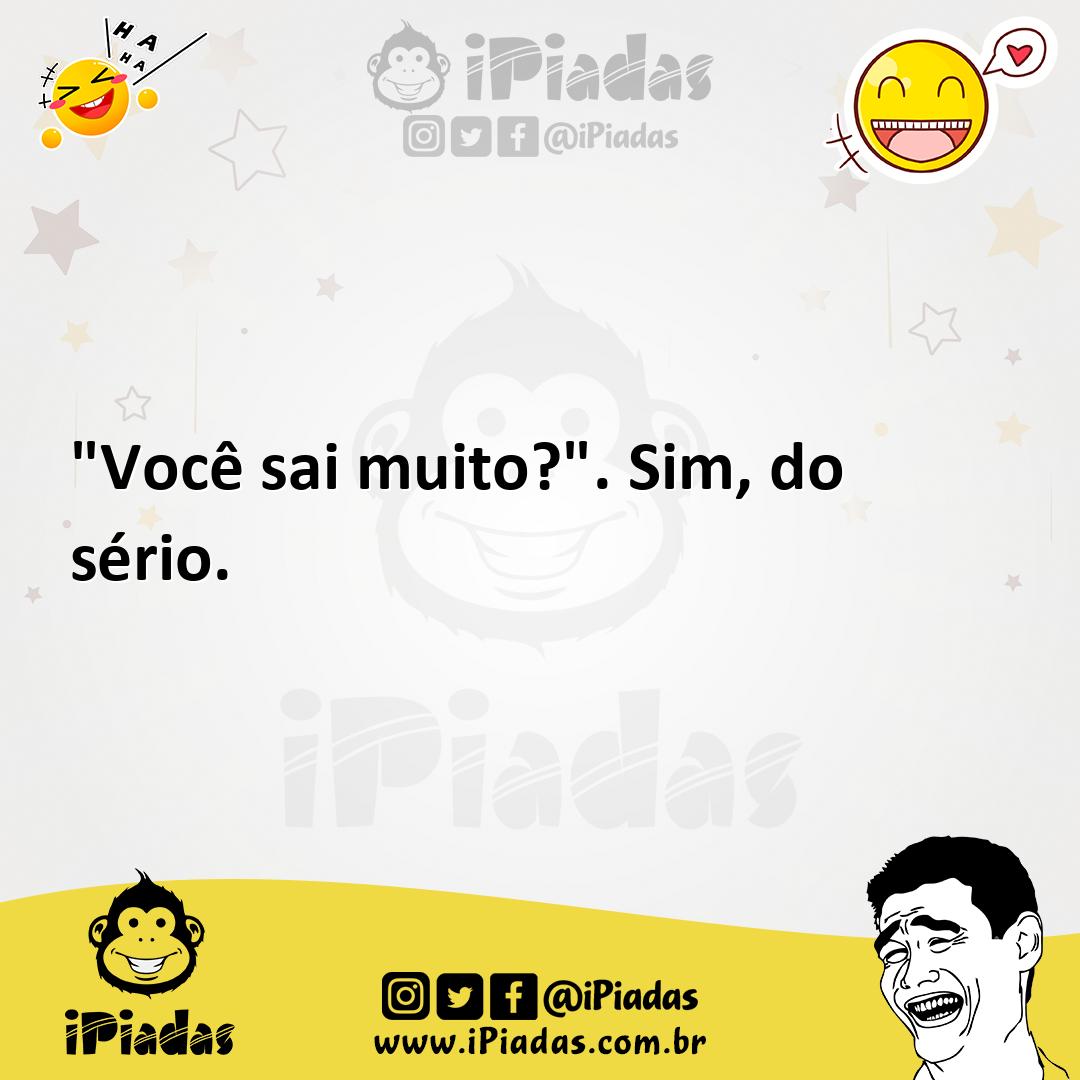 Ilustração de "Você sai muito?". Sim, do sério. no iPiadas