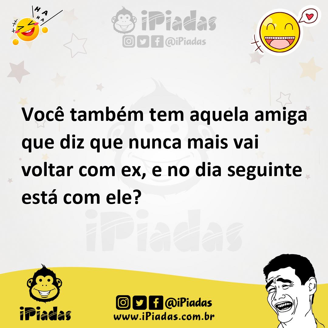 Ilustração de Você também tem aquela amiga que diz que nunca mais vai voltar com ex,... no iPiadas