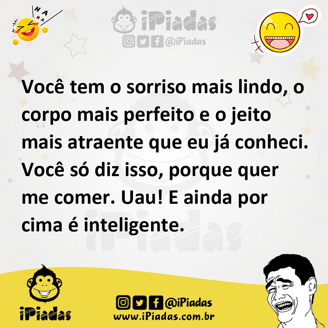 Ilustração de Você tem o sorriso mais lindo, o corpo mais perfeito e o jeito mais at... no iPiadas