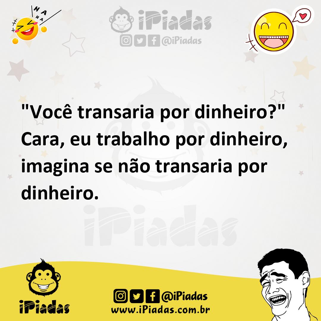 Ilustração de "Você transaria por dinheiro?" Cara, eu trabalho por dinheiro, imagina... no iPiadas