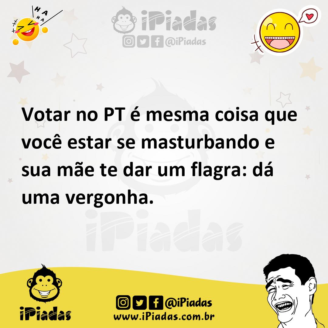 Ilustração de Votar no PT é mesma coisa que você estar se masturbando e sua mãe te d... no iPiadas