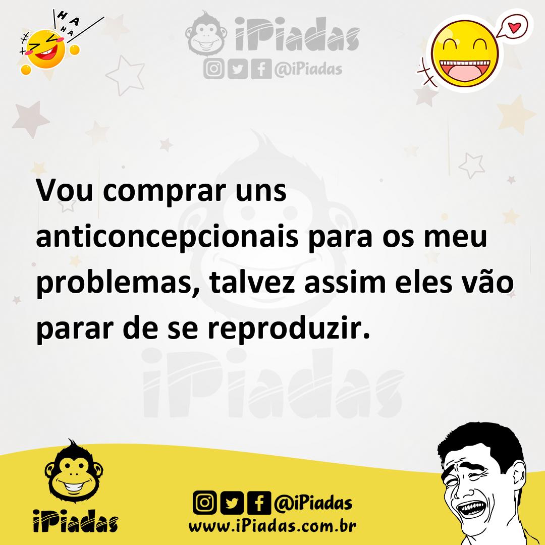 Ilustração de Vou comprar uns anticoncepcionais para os meu problemas, talvez assim... no iPiadas