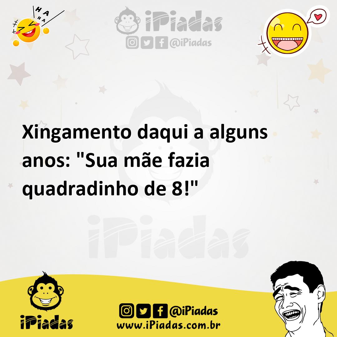 Ilustração de Xingamento daqui a alguns anos: "Sua mãe fazia quadradinho de 8!" no iPiadas