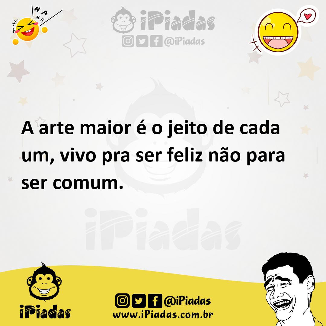 Ilustração de A arte maior é o jeito de cada um, vivo pra ser feliz não para ser com... no iPiadas