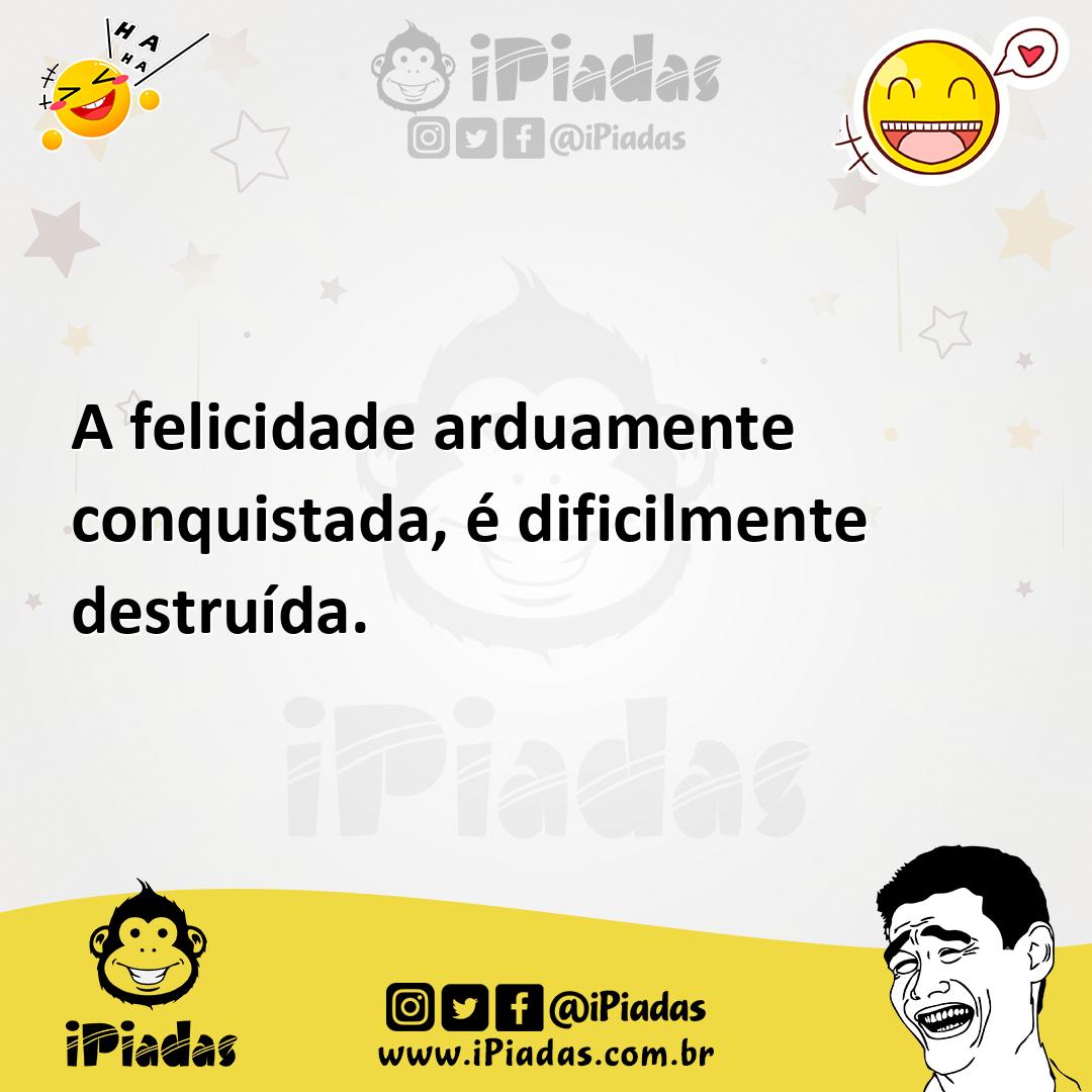 Ilustração de A felicidade arduamente conquistada, é dificilmente destruída. no iPiadas