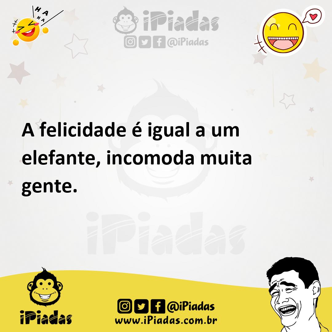 Ilustração de A felicidade é igual a um elefante, incomoda muita gente. no iPiadas