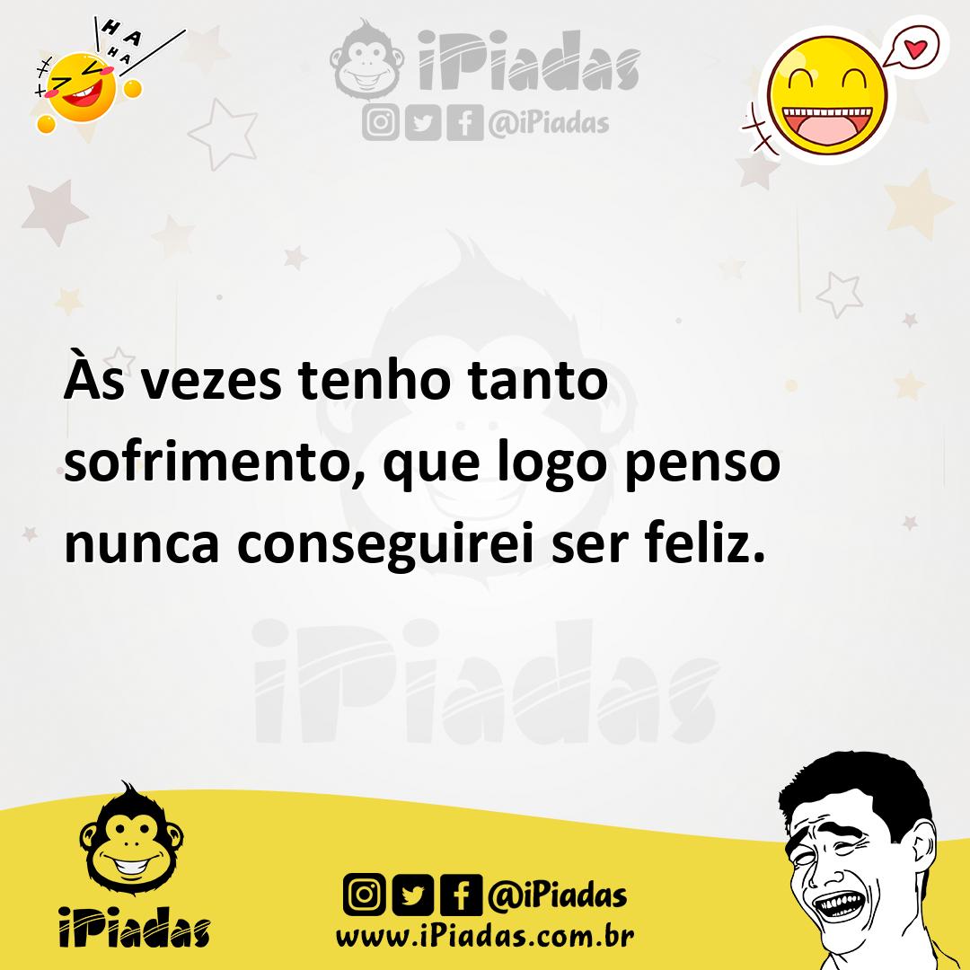 Ilustração de Às vezes tenho tanto sofrimento, que logo penso nunca conseguirei ser... no iPiadas