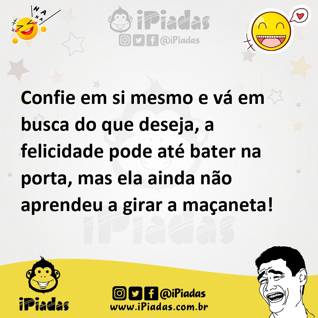 Ilustração de Confie em si mesmo e vá em busca do que deseja, a felicidade pode até... no iPiadas