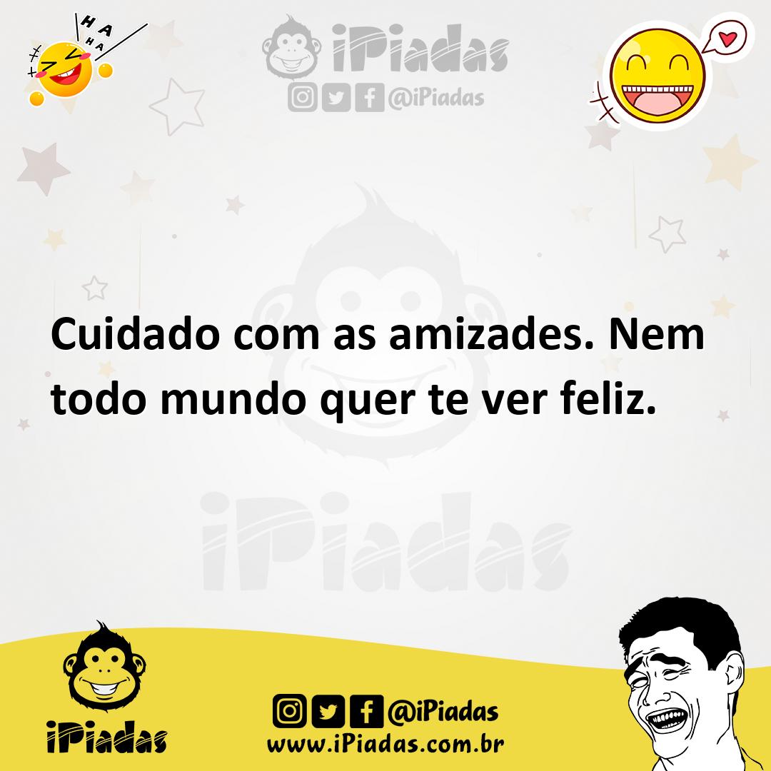 Ilustração de Cuidado com as amizades. Nem todo mundo quer te ver feliz. no iPiadas