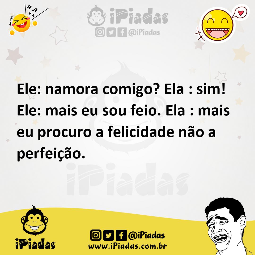 Ilustração de Ele: namora comigo? Ela : sim! Ele: mais eu sou feio. Ela : mais eu pr... no iPiadas