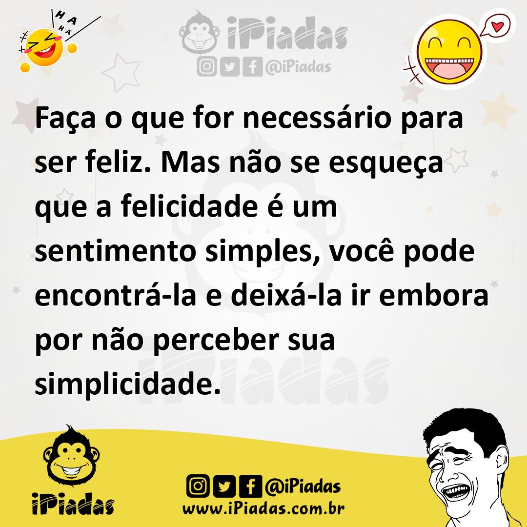 Ilustração de Faça o que for necessário para ser feliz. Mas não se esqueça que a fel... no iPiadas