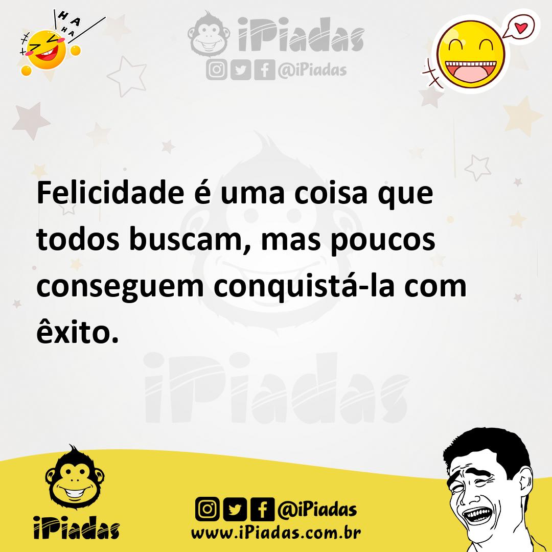 Ilustração de Felicidade é uma coisa que todos buscam, mas poucos conseguem conquist... no iPiadas