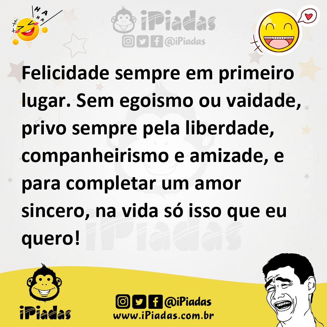 Ilustração de Felicidade sempre em primeiro lugar. Sem egoismo ou vaidade, privo sem... no iPiadas
