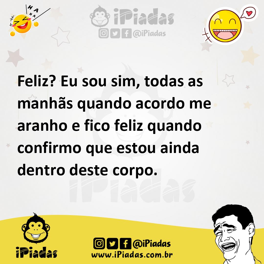 Ilustração de Feliz? Eu sou sim, todas as manhãs quando acordo me aranho e fico feli... no iPiadas