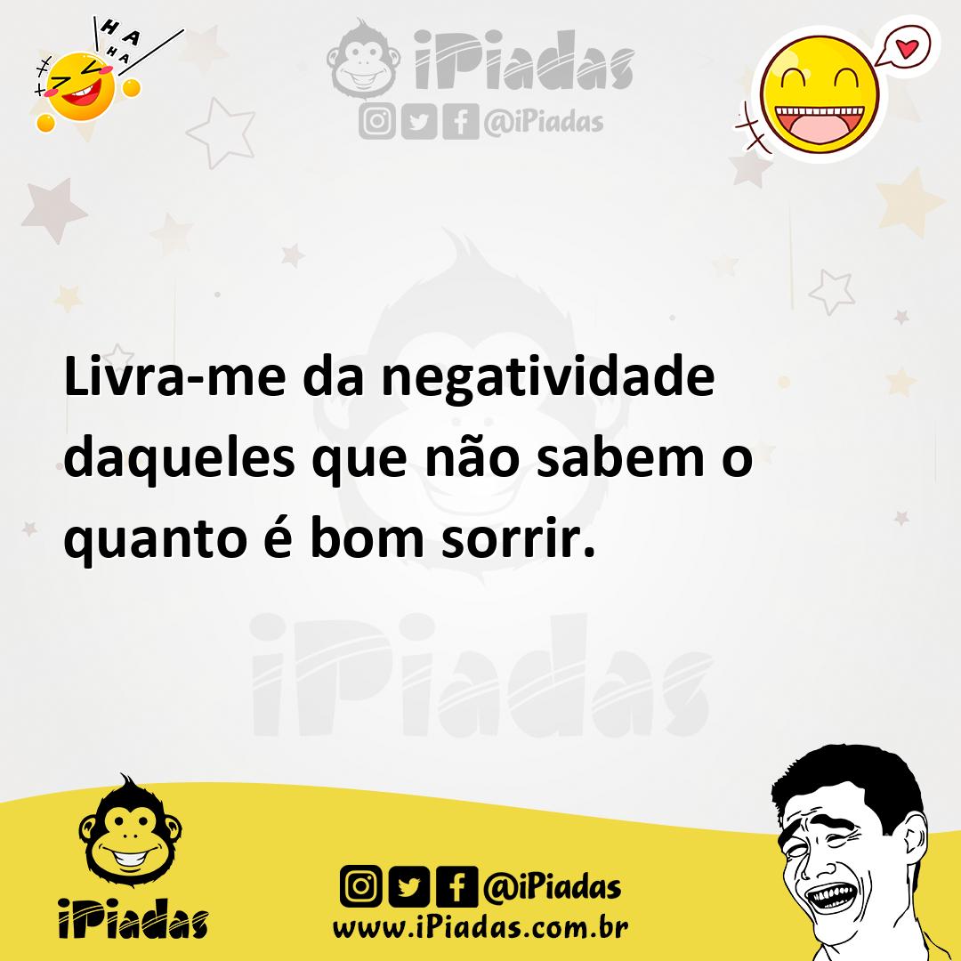 Ilustração de Livra-me da negatividade daqueles que não sabem o quanto é bom sorrir. no iPiadas