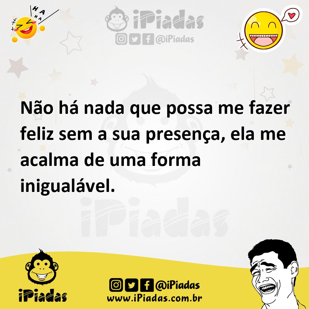 Ilustração de Não há nada que possa me fazer feliz sem a sua presença, ela me acalma... no iPiadas