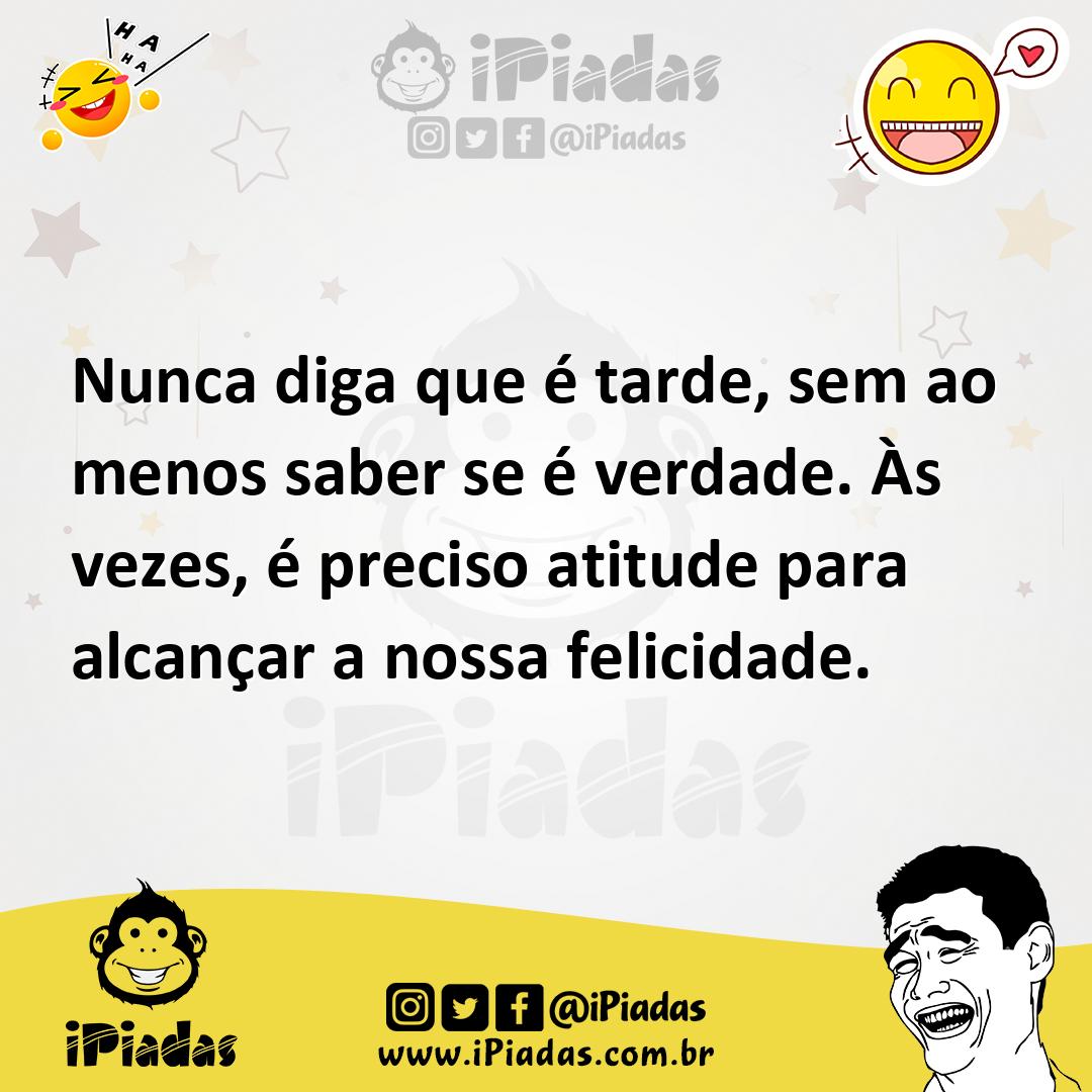 Ilustração de Nunca diga que é tarde, sem ao menos saber se é verdade. Às vezes, é p... no iPiadas