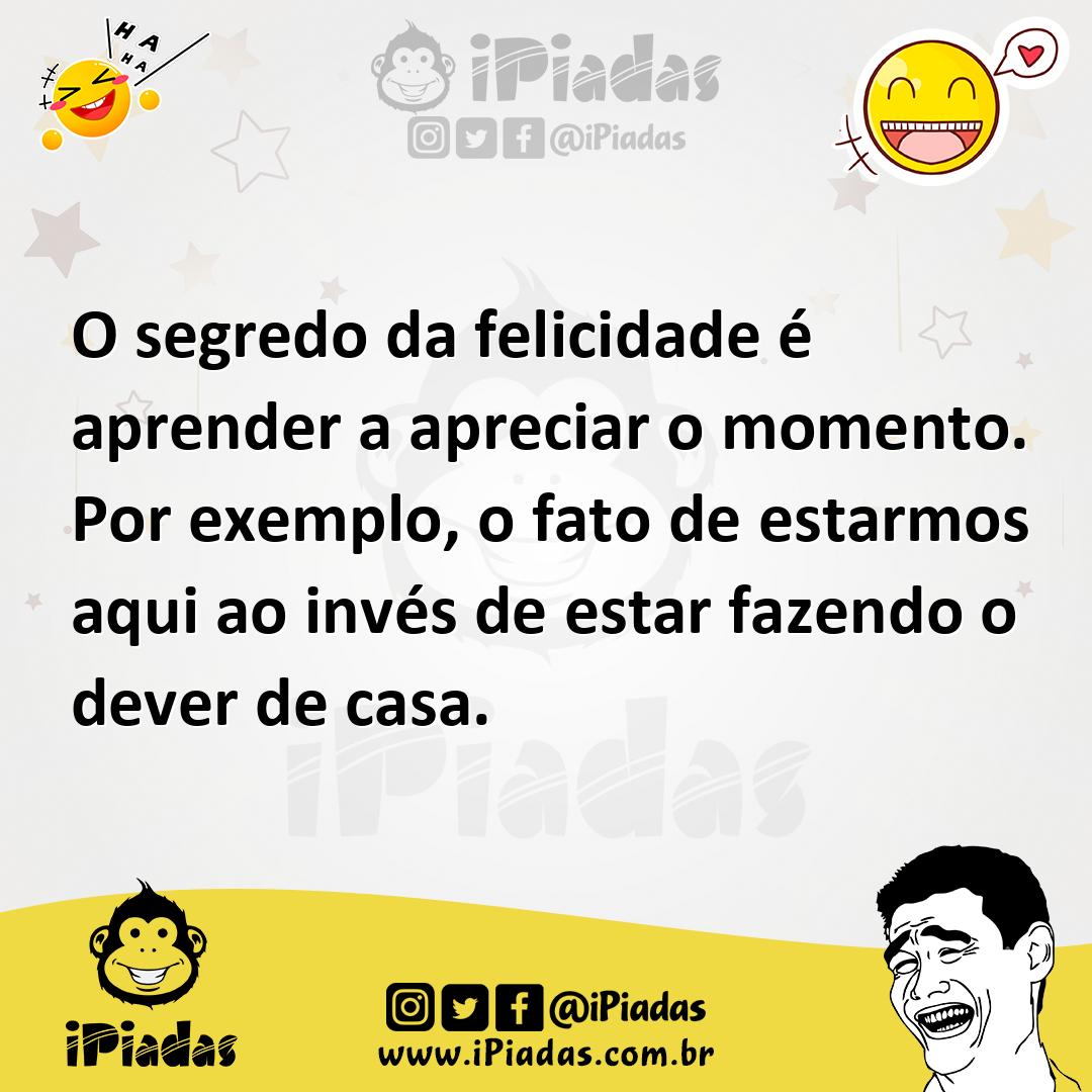 Ilustração de O segredo da felicidade é aprender a apreciar o momento. Por exemplo,... no iPiadas