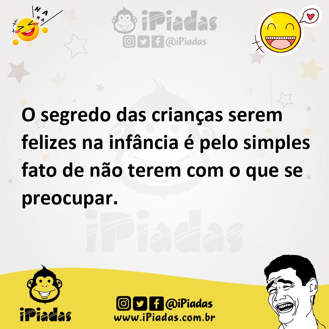 O segredo das crianças serem felizes na infância é pelo simples fato d...