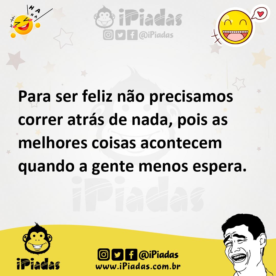 Ilustração de Para ser feliz não precisamos correr atrás de nada, pois as melhores c... no iPiadas