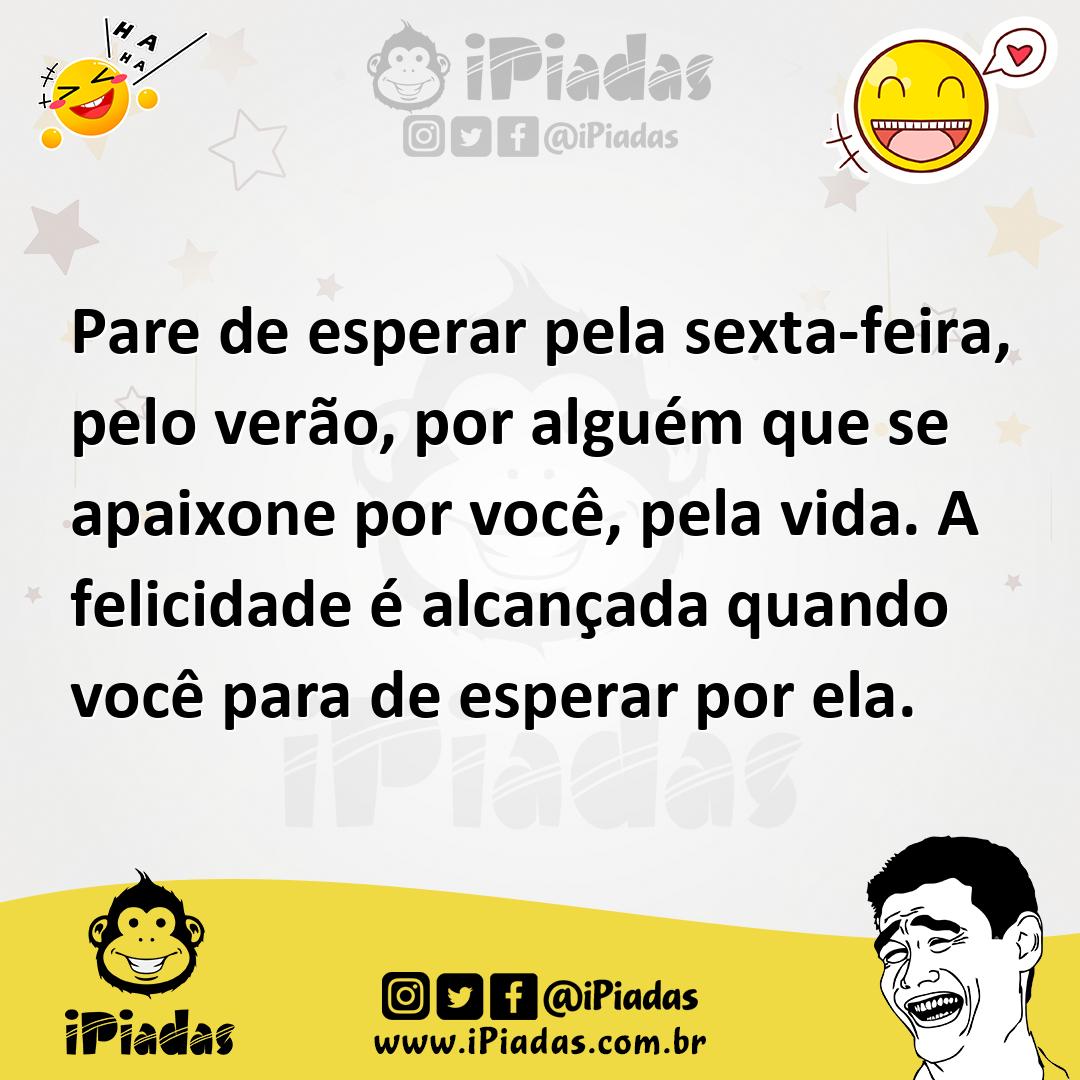 Ilustração de Pare de esperar pela sexta-feira, pelo verão, por alguém que se apaixo... no iPiadas
