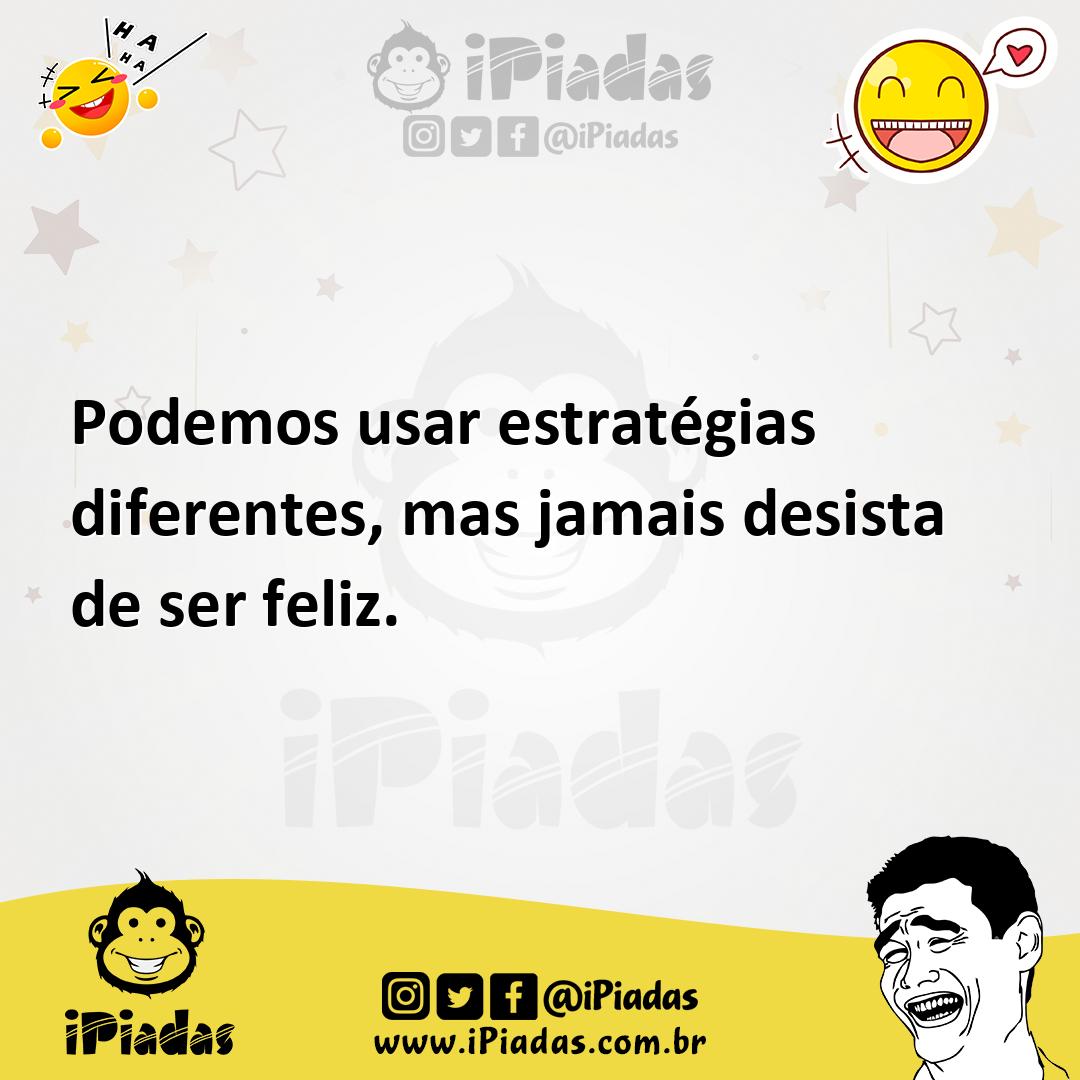 Ilustração de Podemos usar estratégias diferentes, mas jamais desista de ser feliz. no iPiadas