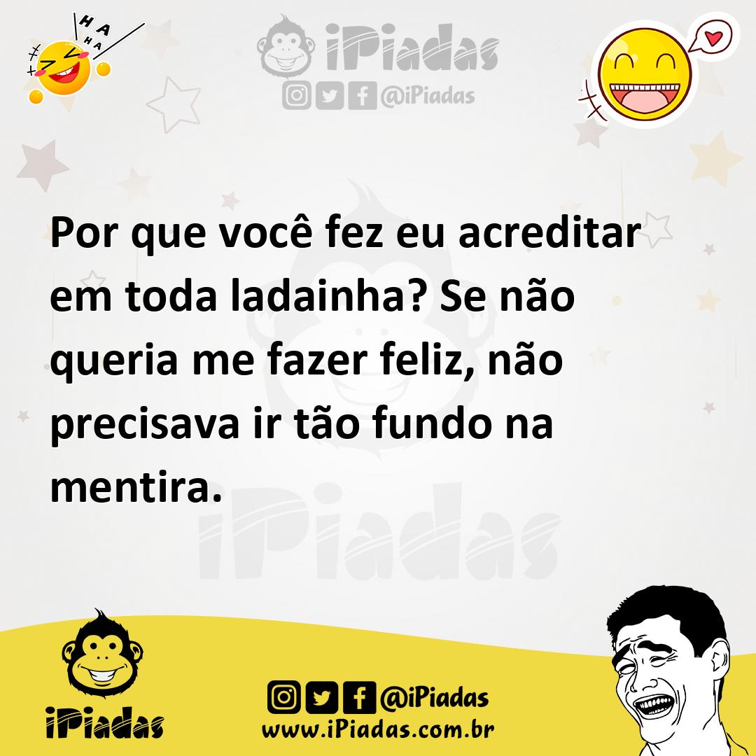 Ilustração de Por que você fez eu acreditar em toda ladainha? Se não queria me fazer... no iPiadas
