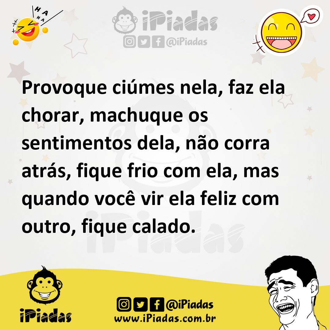 Ilustração de Provoque ciúmes nela, faz ela chorar, machuque os sentimentos dela, nã... no iPiadas