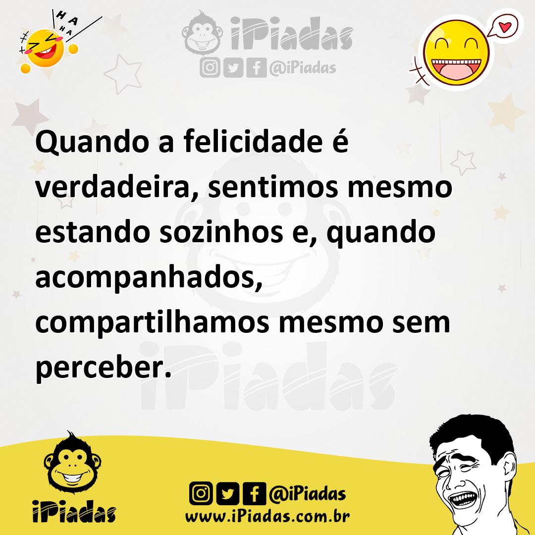 Ilustração de Quando a felicidade é verdadeira, sentimos mesmo estando sozinhos e, q... no iPiadas