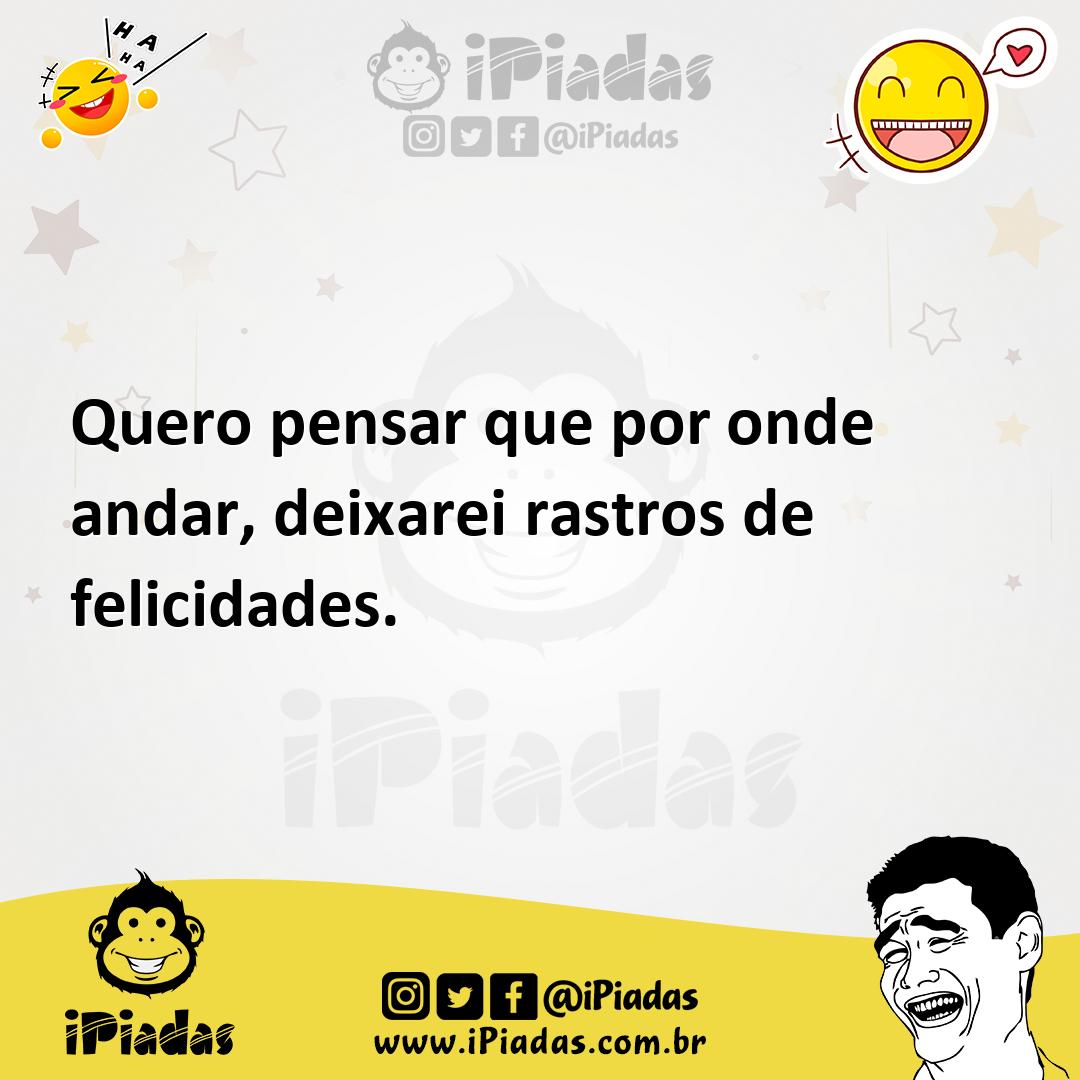 Ilustração de Quero pensar que por onde andar, deixarei rastros de felicidades. no iPiadas