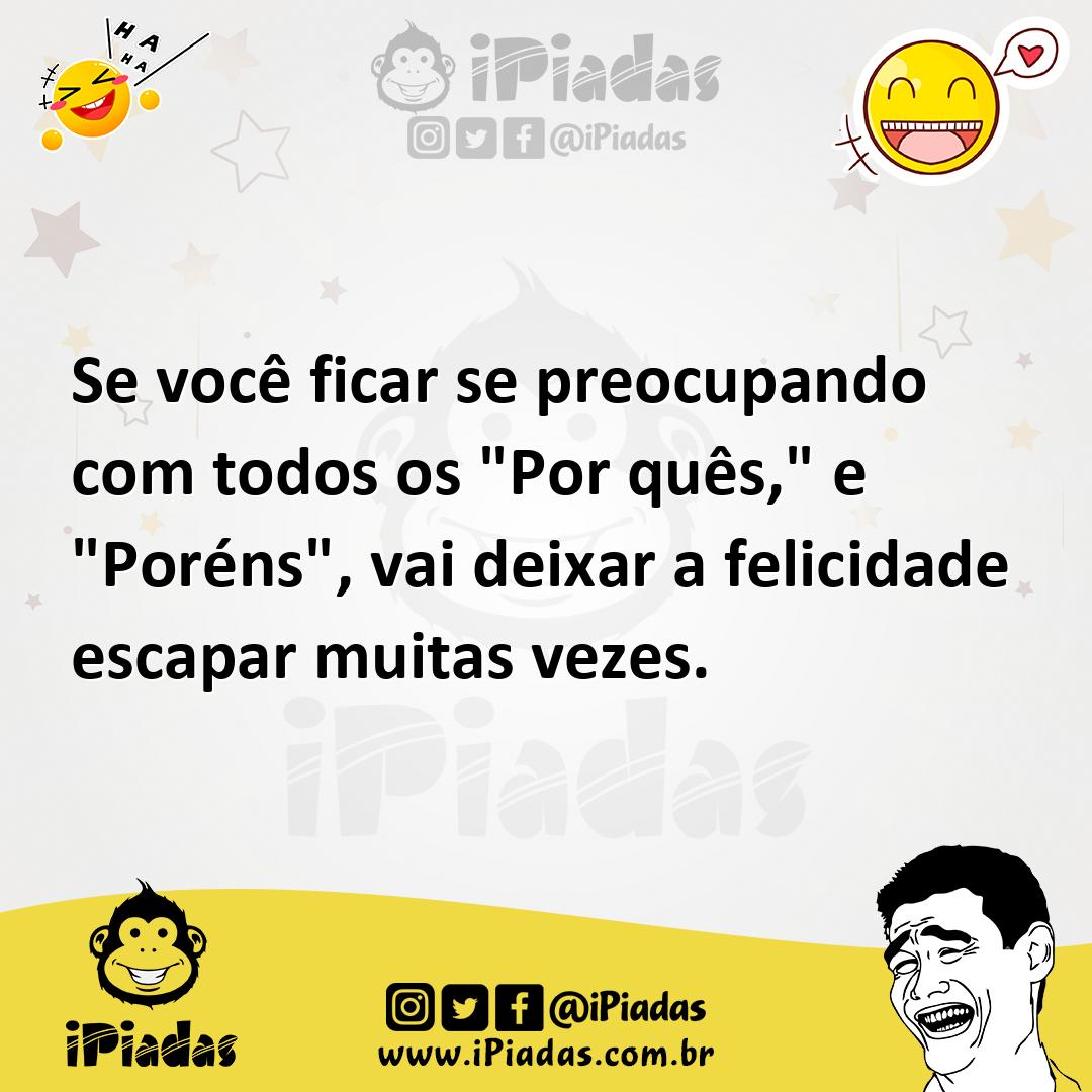 Ilustração de Se você ficar se preocupando com todos os "Por quês," e "Poréns", vai... no iPiadas
