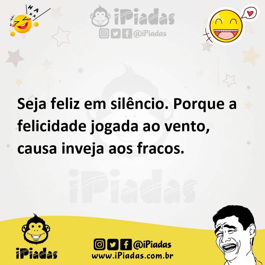 Ilustração de Seja feliz em silêncio. Porque a felicidade jogada ao vento, causa inv... no iPiadas