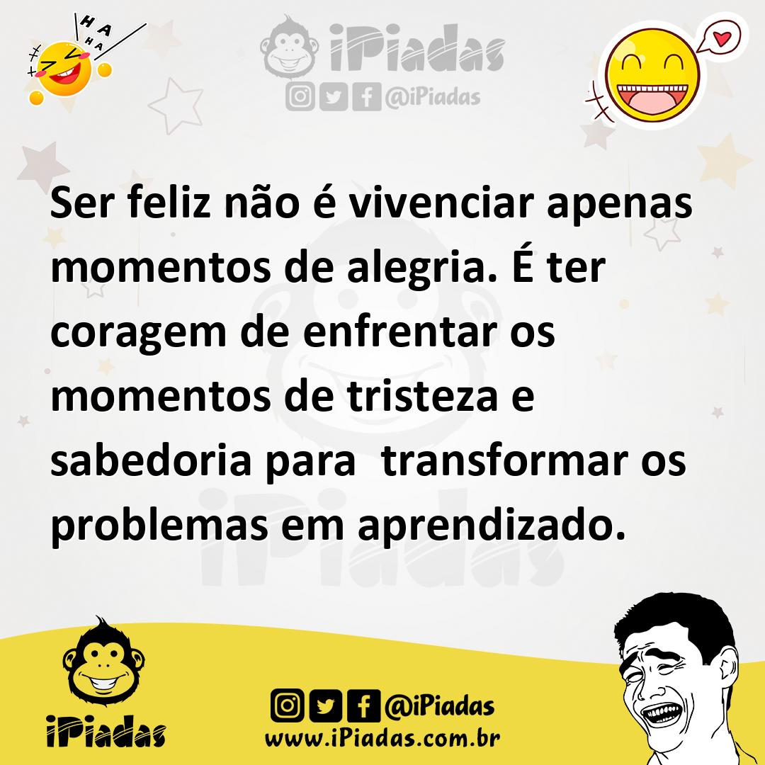 Ser feliz não é vivenciar apenas momentos de alegria. É ter coragem de...