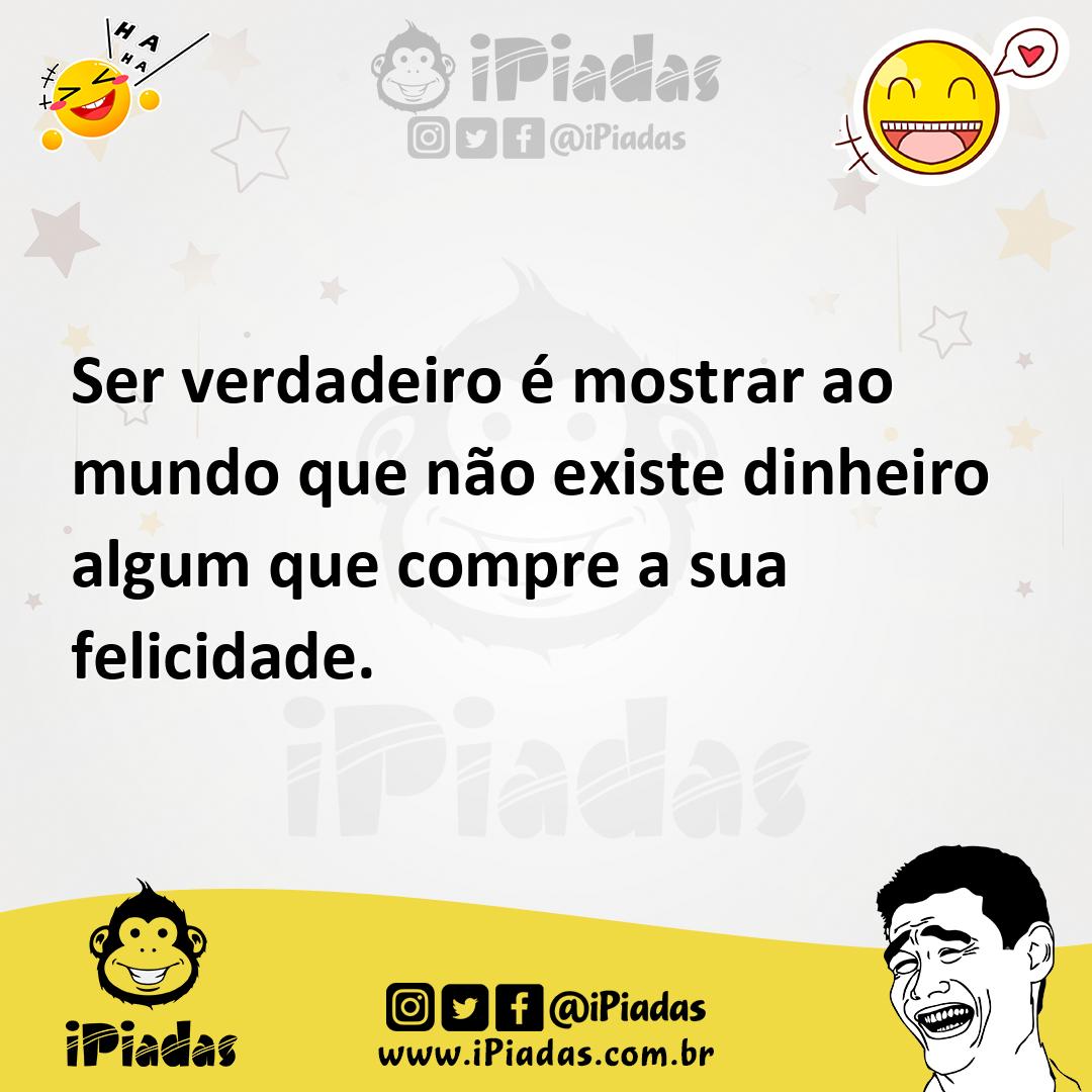 Ilustração de Ser verdadeiro é mostrar ao mundo que não existe dinheiro algum que co... no iPiadas