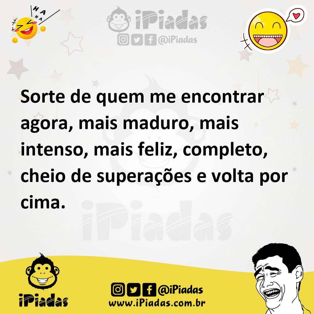 Ilustração de Sorte de quem me encontrar agora, mais maduro, mais intenso, mais feli... no iPiadas