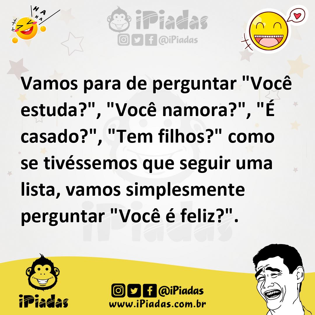 Ilustração de Vamos para de perguntar "Você estuda?", "Você namora?", "É casado?", "... no iPiadas