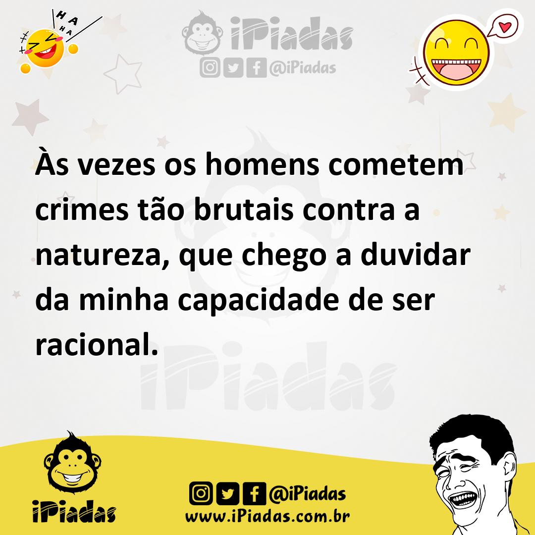 Ilustração de Às vezes os homens cometem crimes tão brutais contra a natureza, que c... no iPiadas