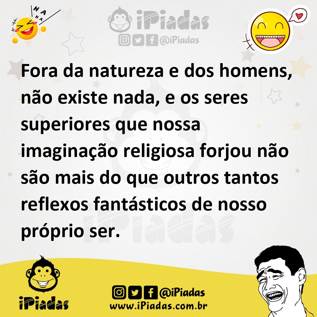 Ilustração de Fora da natureza e dos homens, não existe nada, e os seres superiores... no iPiadas
