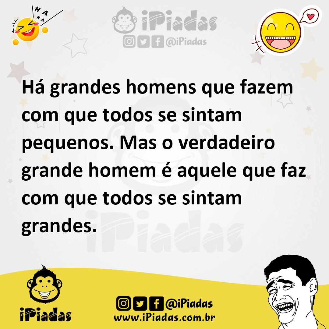 Ilustração de Há grandes homens que fazem com que todos se sintam pequenos. Mas o ve... no iPiadas