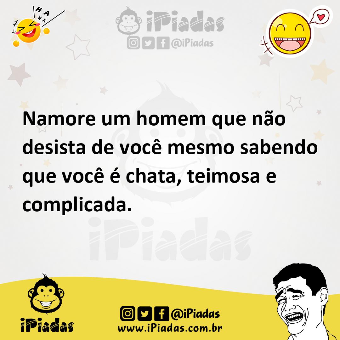 Ilustração de Namore um homem que não desista de você mesmo sabendo que você é chata... no iPiadas