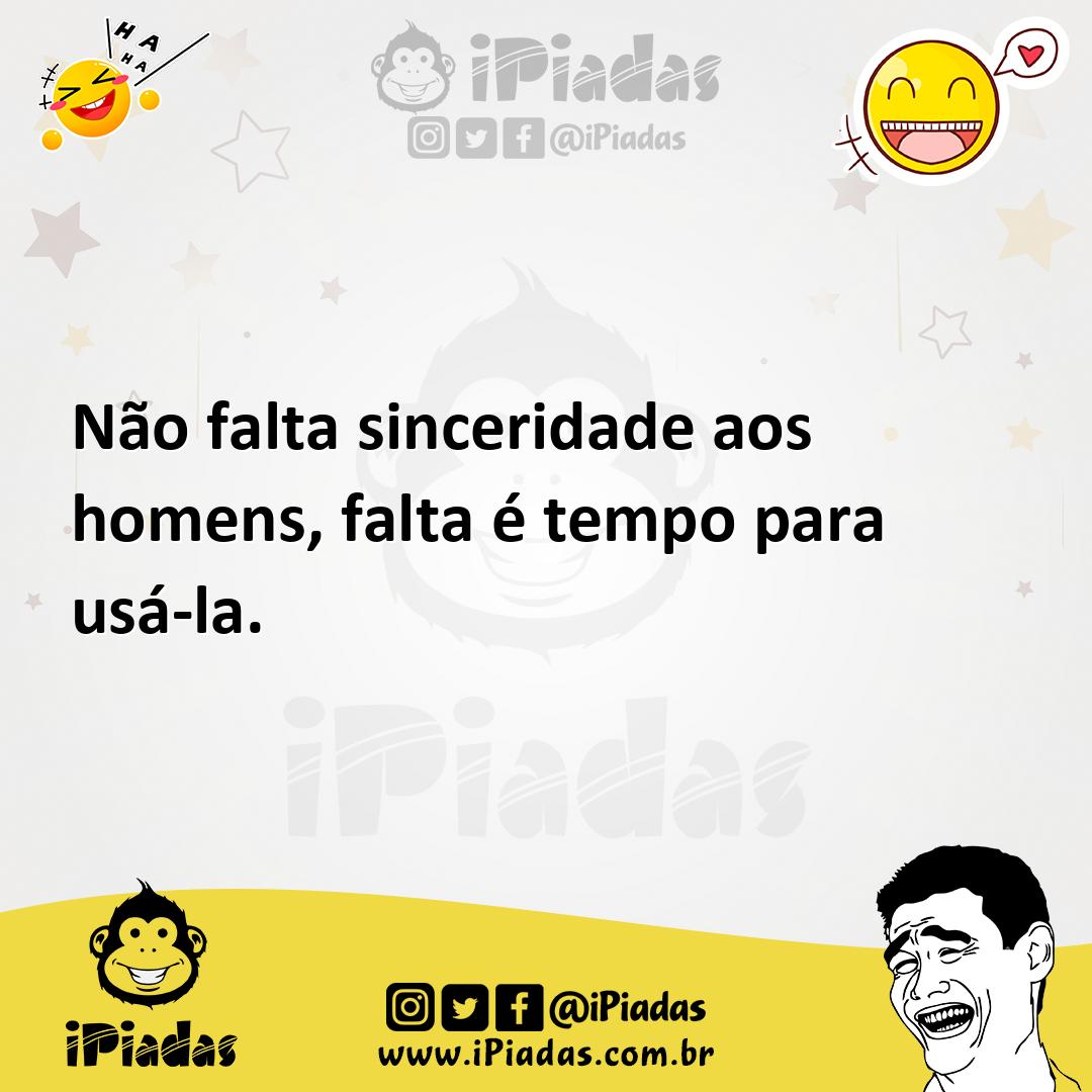 Ilustração de Não falta sinceridade aos homens, falta é tempo para usá-la. no iPiadas